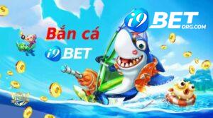 Hướng dẫn chơi bắn cá đổi thưởng i9bet đơn giản và hiệu quả