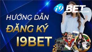 Hướng dẫn đăng ký i9bet tài khoản i9bet chi tiết, nhanh chóng và dễ dàng