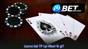 Game bài TP tại i9bet là gì?