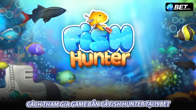 Cách tham gia game bắn cá Fish Hunter tại i9bet